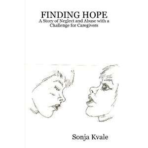 FINDING HOPE A Story of Neglect and Abuse with a Challenge for 