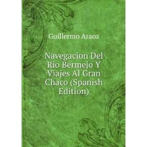   Viajes Al Gran Chaco (Spanish Edition) Guillermo Araoz Books