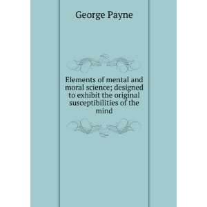  Elements of mental and moral science; designed to exhibit 