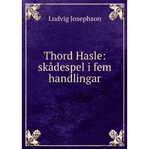    Thord Hasle skÃ¥despel i fem handlingar Ludvig Josephson Books