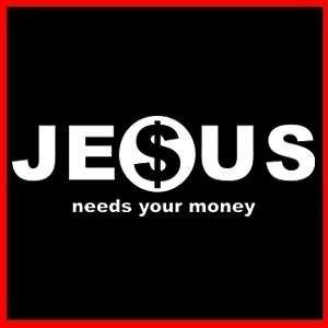 JESUS NEEDS YOUR MONEY (Anti Religion Funny) T SHIRT  