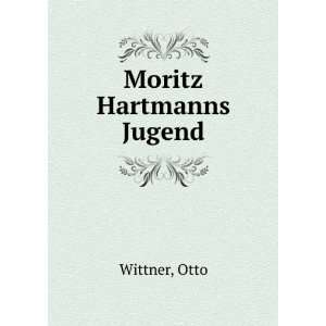  Moritz Hartmanns Jugend Otto Wittner Books