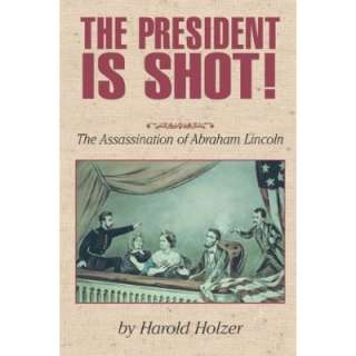 The President Is Shot The Assassination of Abraham Lincoln Harold 