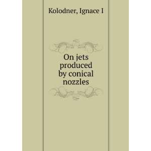    On jets produced by conical nozzles Ignace I Kolodner Books