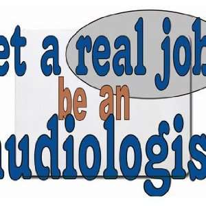   get a real job be an audiologist Mousepad