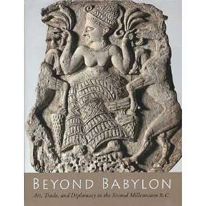 Beyond Babylon Art, Trade, and Diplomacy in the Second Millennium B.C 