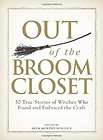 Out of the Broom Closet 50 True Stories of Witches Who