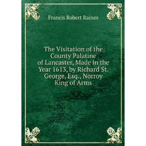   Richard St. George, Esq., Norroy King of Arms Francis Robert Raines