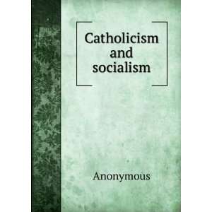  Catholicism and socialism Anonymous Books