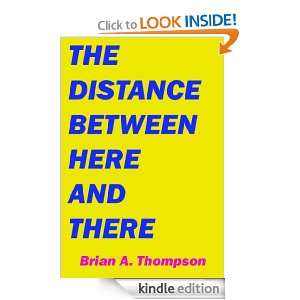 The Distance Between Here and There Brian A. Thompson  