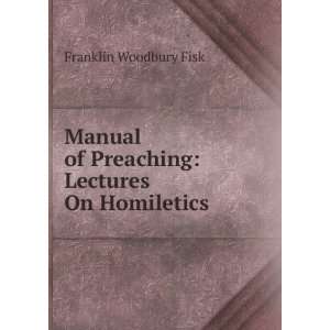  Manual of Preaching Lectures On Homiletics Franklin 