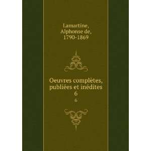   publiÃ©es et inÃ©dites. 6 Alphonse de, 1790 1869 Lamartine Books