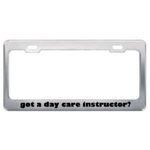 Got A Day Care Instructor? Career Profession Metal License Plate Frame 
