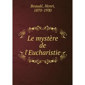  Le mystÃ¨re de lEucharistie Henri, 1870 1930 BeaudÃ 