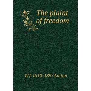  The plaint of freedom W J. 1812 1897 Linton Books