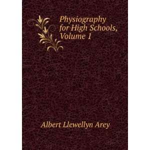   Physiography for High Schools, Volume 1 Albert Llewellyn Arey Books