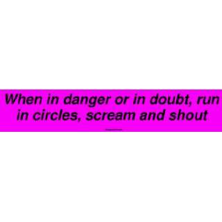 When in danger or in doubt, run in circles, scream and shout Bumper 