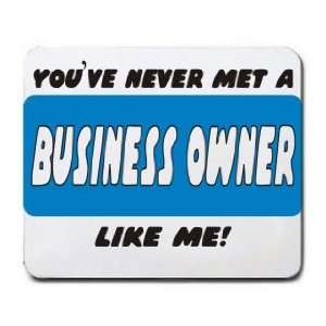   YOUVE NEVER MET A BUSINESS OWNER LIKE ME Mousepad