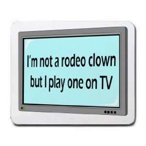  Im not a rodeo clown but I play one on TV Mousepad 