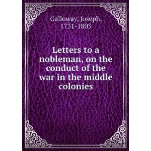   the conduct of the war in the middle colonies. Joseph Galloway Books