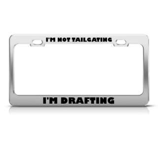 NOT TAILGATING IM DRAFTING HUMOR FUNNY METAL LICENSE PLATE FRAME TAG 