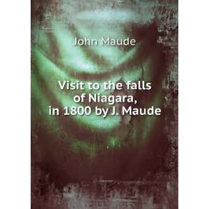   Visit to the falls of Niagara, in 1800 by J. Maude. John Maude Books
