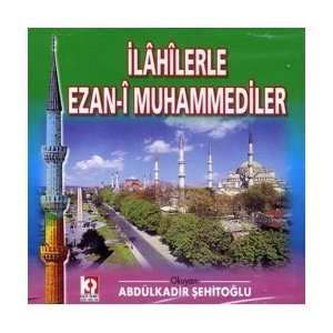  ilahilerle Ezan i Muhammediler Abdülkadir Sehitoglu 