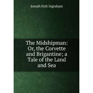  The Midshipman Or, the Corvette and Brigantine; a Tale of 