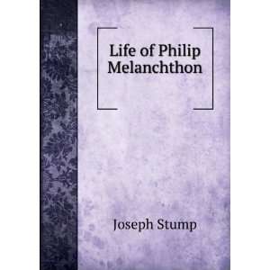  Life of Philip Melanchthon . Joseph Stump Books