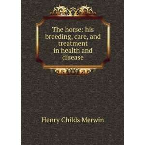   care, and treatment in health and disease Henry Childs Merwin Books