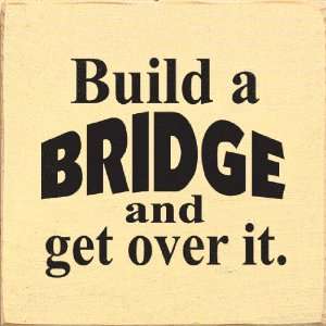  Build A Bridge And Get Over It Wooden Sign
