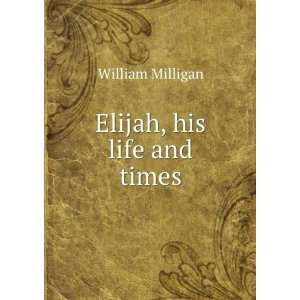  Elijah, his life and times William Milligan Books