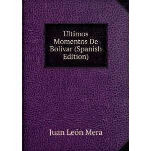   Momentos De Bolivar (Spanish Edition) Juan LeÃ³n Mera Books