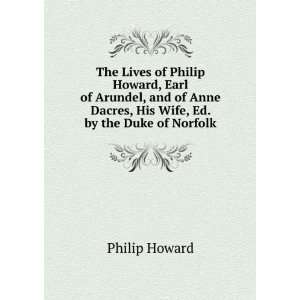 The Lives of Philip Howard, Earl of Arundel, and of Anne Dacres, His 