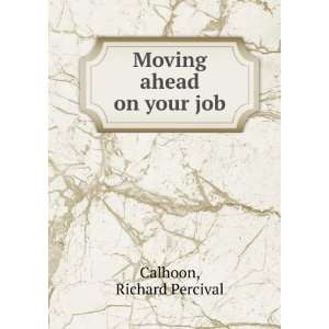  Moving ahead on your job, Richard P. Calhoon Books
