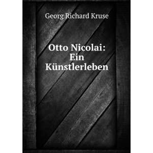    Otto Nicolai Ein KÃ¼nstlerleben Georg Richard Kruse Books