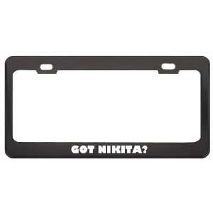 Got Nikita? Girl Name Black Metal License Plate Frame Holder Border 