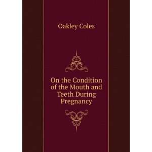   Condition of the Mouth and Teeth During Pregnancy Oakley Coles Books