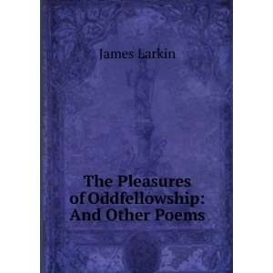   The Pleasures of Oddfellowship And Other Poems James Larkin Books