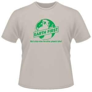   SHIRT  Earth First WeLl Strip Mine Other Planets Later Toys & Games