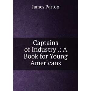   of Industry . A Book for Young Americans James Parton Books