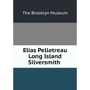   Elias Pelletreau Long Island Silversmith The Brooklyn Museum Books