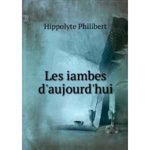 Les iambes daujourdhui Hippolyte Philibert  Books