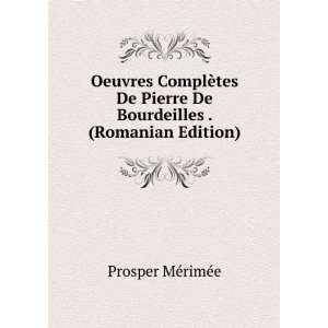   Pierre De Bourdeilles . (Romanian Edition) Prosper MÃ©rimÃ©e