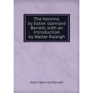  The heroine, by Eaton stannard Barrett, with an 