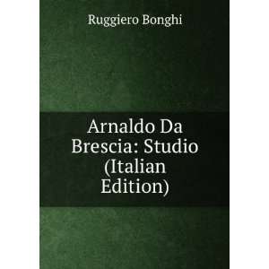   Arnaldo Da Brescia Studio (Italian Edition) Ruggiero Bonghi Books