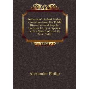   Spence. with a Sketch of His Life By A. Philip. Alexander Philip