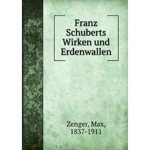   Franz Schuberts Wirken und Erdenwallen Max, 1837 1911 Zenger Books