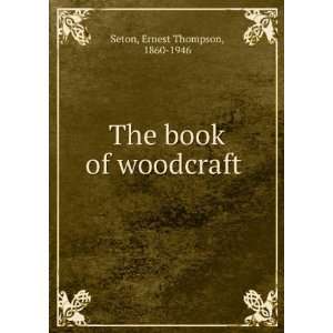    The book of woodcraft Ernest Thompson, 1860 1946 Seton Books