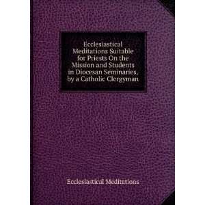   Seminaries, by a Catholic Clergyman Ecclesiastical Meditations Books